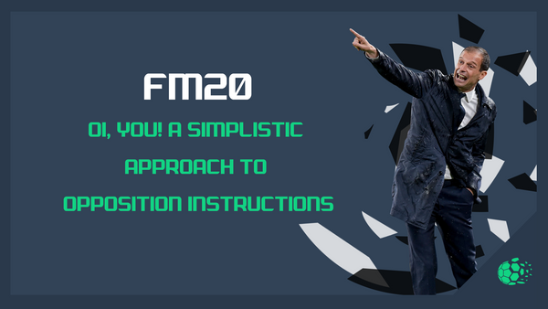 FM20 OI, You! A Simplistic Approach To Opposition Instructions