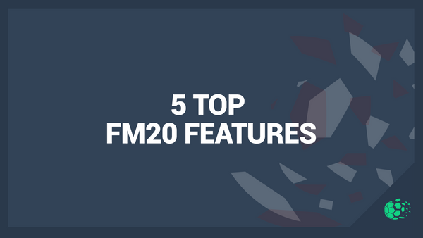 FM20 5 Features to Enjoy in Football Manager 2020